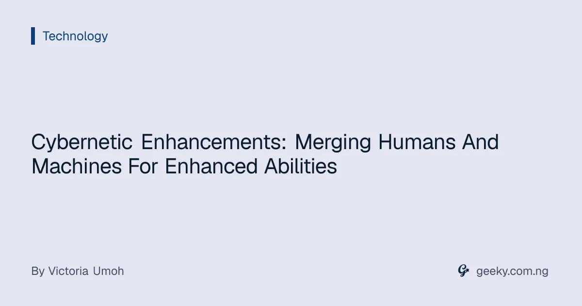 Cybernetic Enhancements: Merging Humans And Machines For Enhanced Abilities