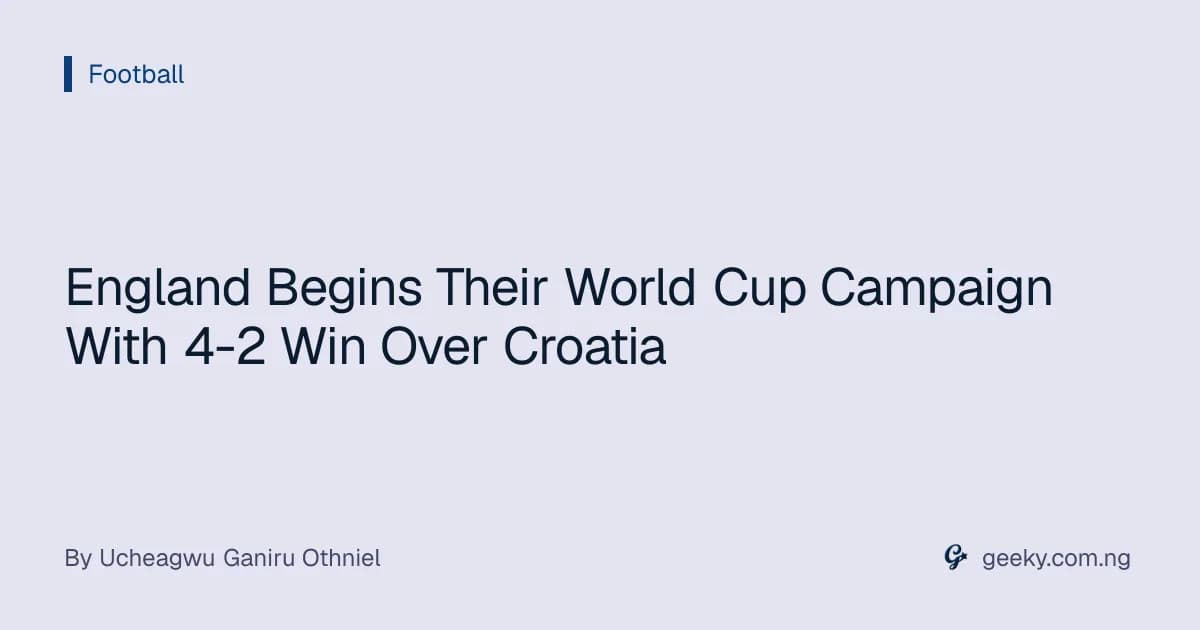 England Begins Their World Cup Campaign With 4-2 Win Over Croatia