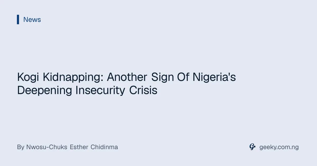Kogi Kidnapping: Another Sign Of Nigeria's Deepening Insecurity Crisis