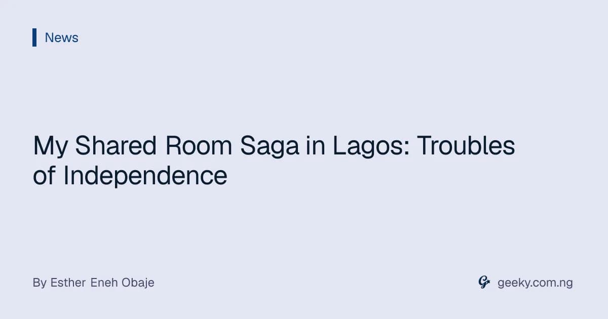 My Shared Room Saga in Lagos: Troubles of Independence