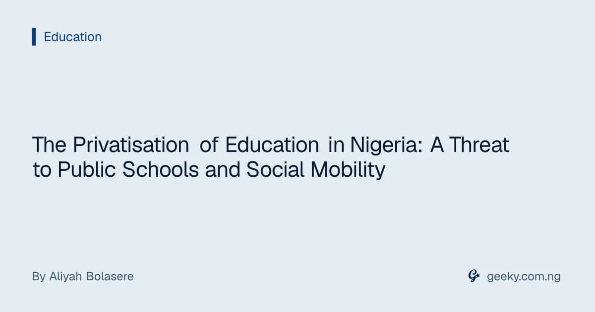 The Privatisation of Education in Nigeria: A Threat to Public Schools and Social Mobility