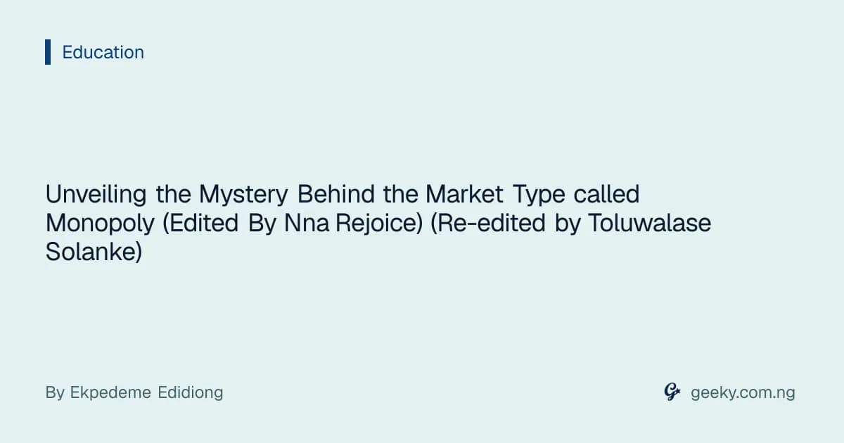 Unveiling the Mystery Behind the Market Type called Monopoly (Edited By Nna Rejoice) (Re-edited by Toluwalase Solanke)