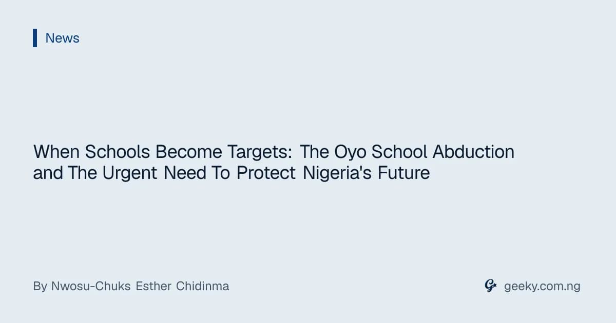 When Schools Become Targets: The Oyo School Abduction and The Urgent Need To Protect Nigeria's Future