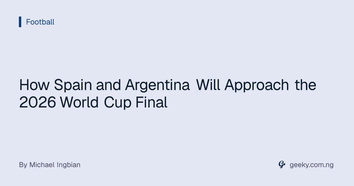 How Spain and Argentina Will Approach the 2026 World Cup Final