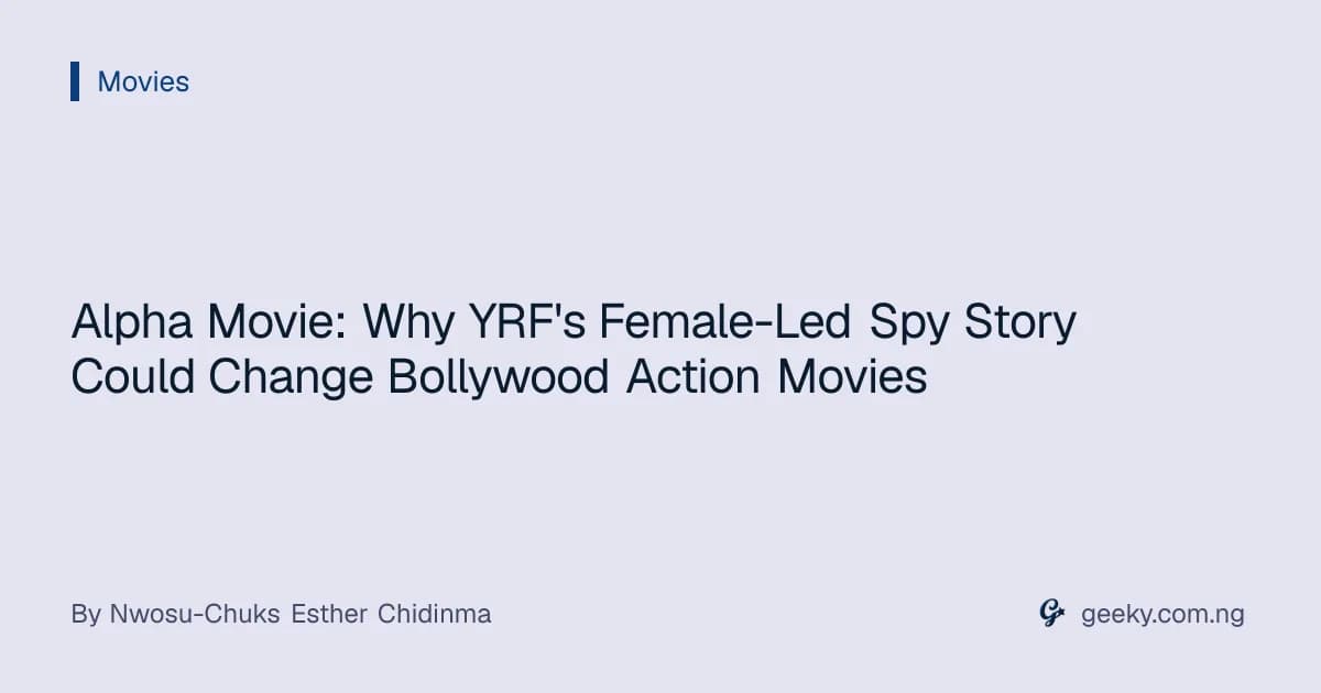 Alpha Movie: Why YRF's Female-Led Spy Story Could Change Bollywood Action Movies
