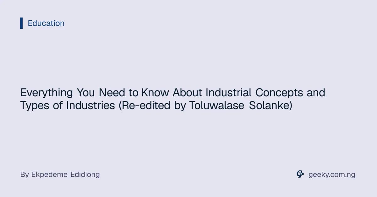 Everything You Need to Know About Industrial Concepts and Types of Industries (Re-edited by Toluwalase Solanke)