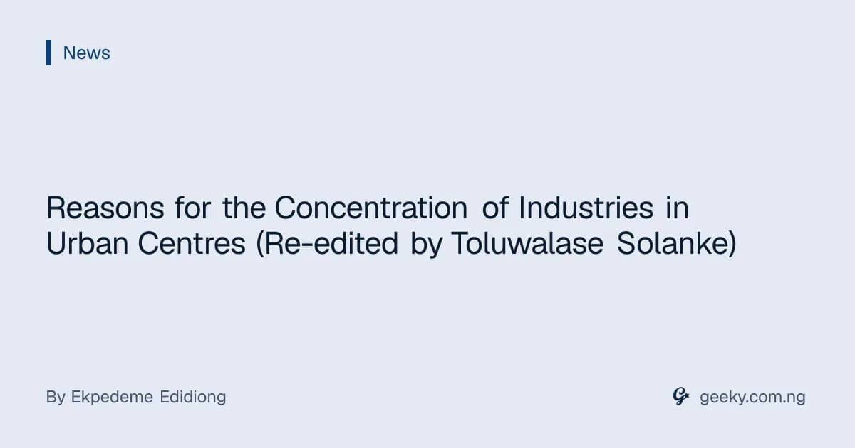 Reasons for the Concentration of Industries in Urban Centres (Re-edited by Toluwalase Solanke)