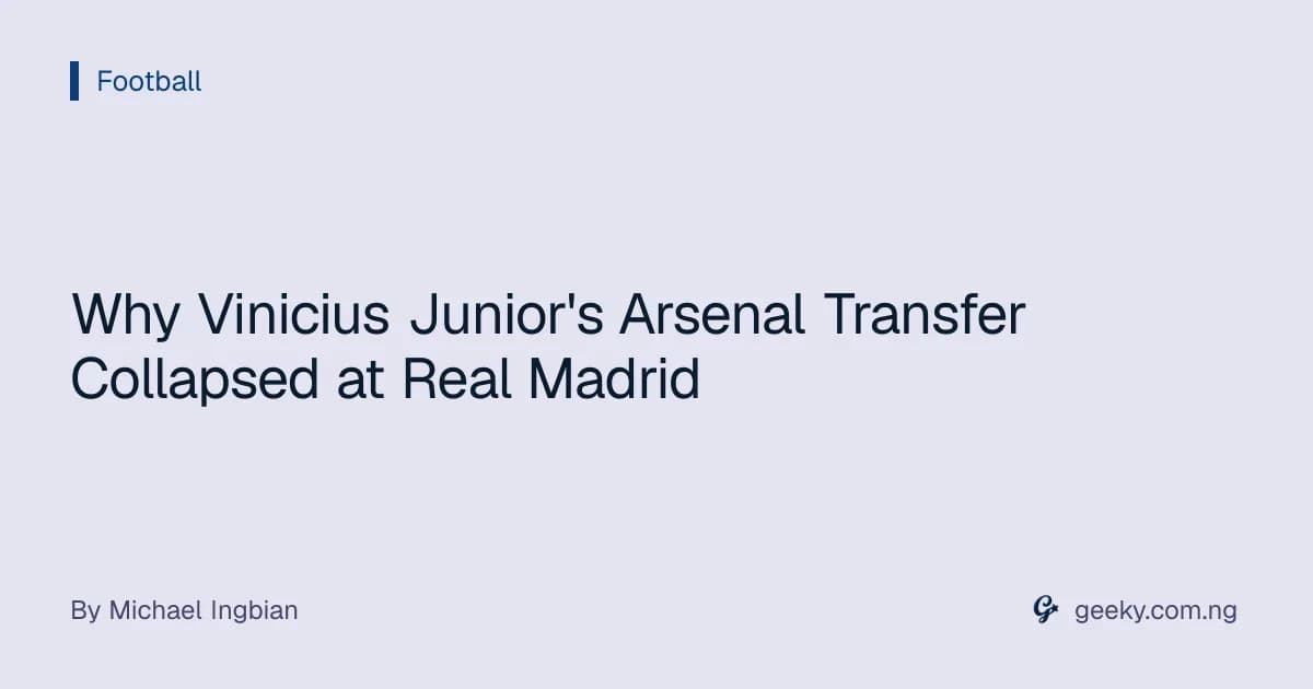 Why Vinicius Junior's Arsenal Transfer Collapsed at Real Madrid