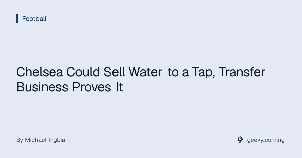 Chelsea Could Sell Water to a Tap, Transfer Business Proves It