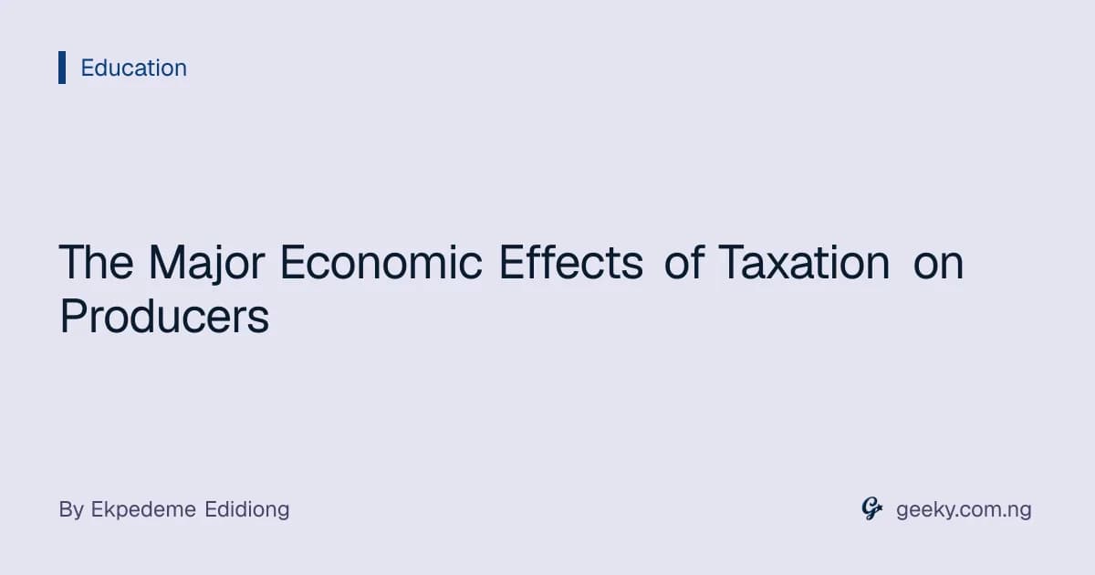 The Major Economic Effects of Taxation on Producers
