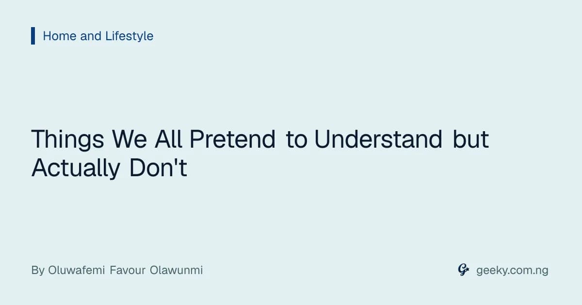Things We All Pretend to Understand but Actually Don't