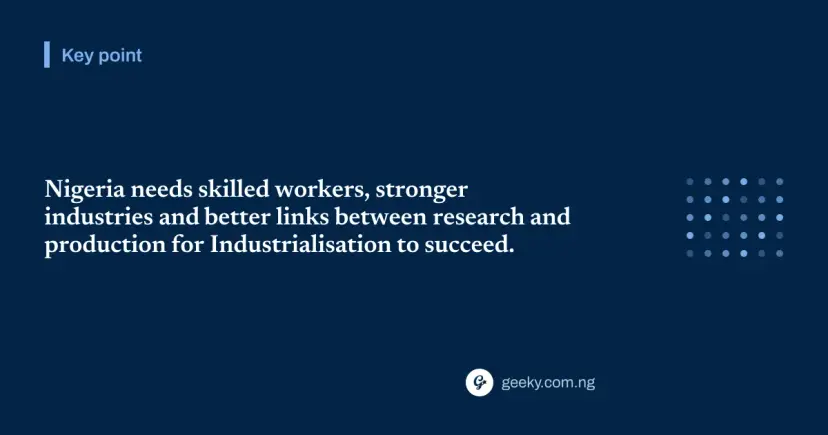 Key point: Nigeria needs skilled workers, stronger industries and better links between research and production for Industrialisation to succeed.