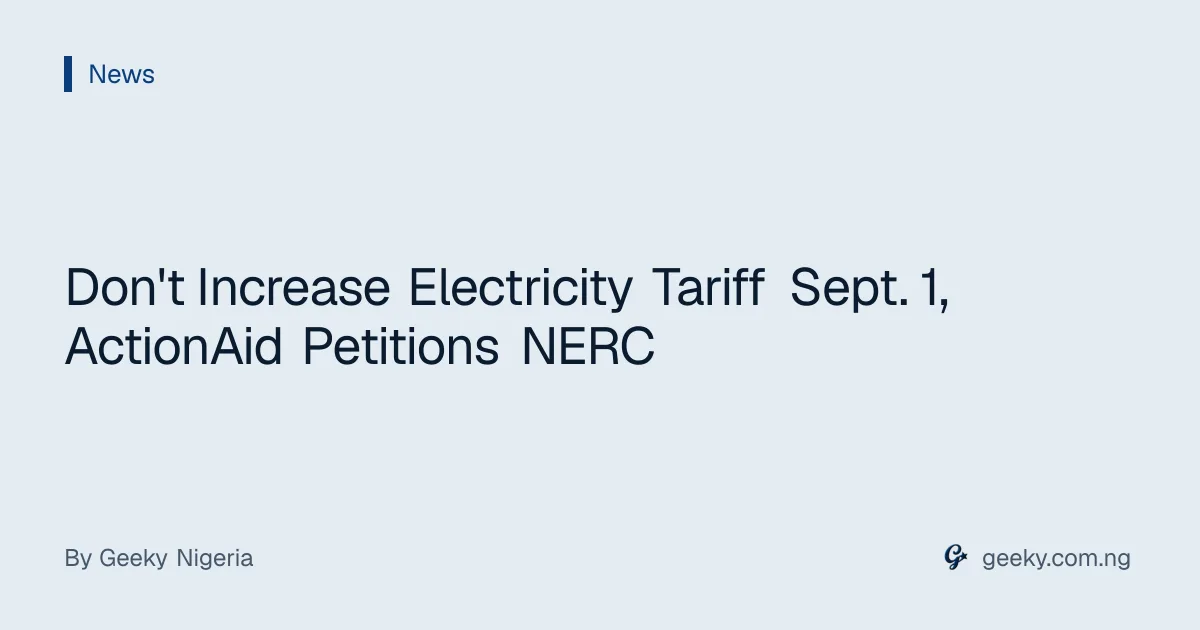 Don't Increase Electricity Tariff Sept. 1, ActionAid Petitions NERC