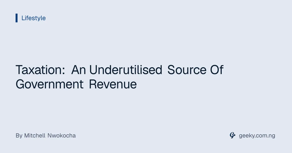 Taxation: An Underutilised Source Of Government Revenue