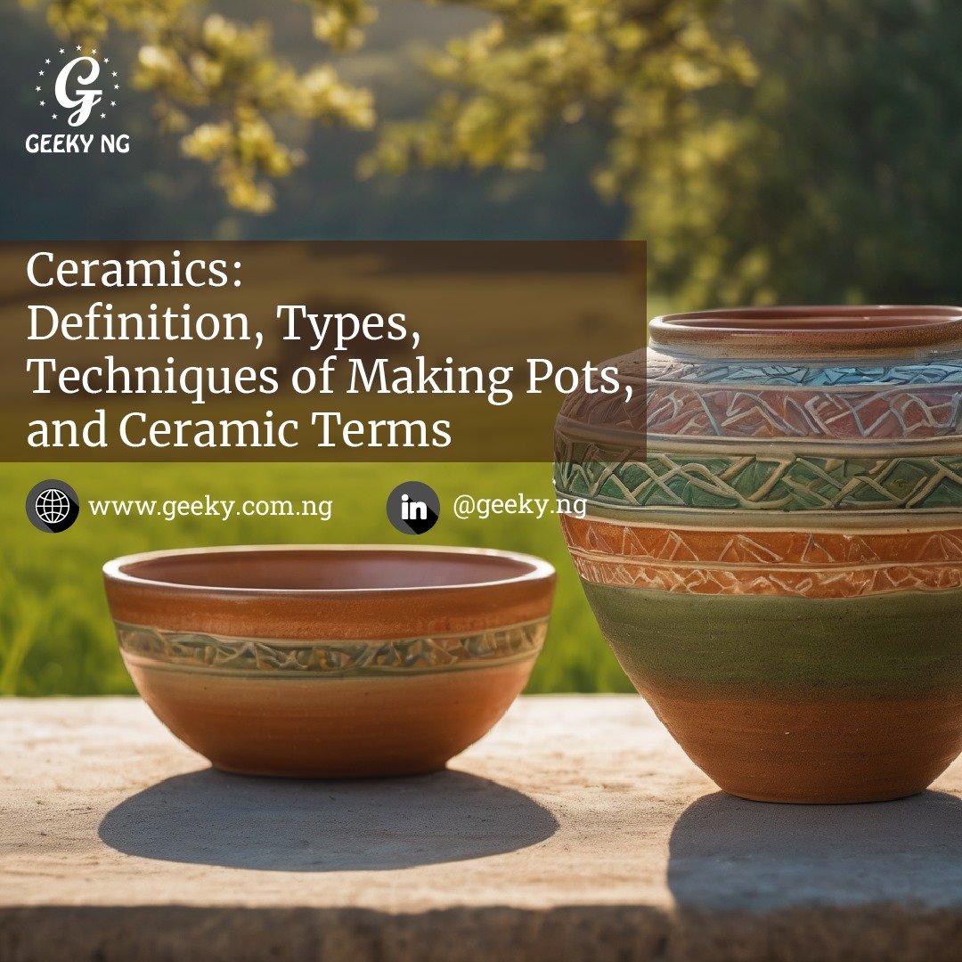 Ceramics Definition, Types, Techniques Of Making Pots & Ceramic Terms Geeky Nigeria