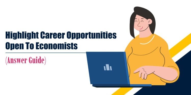 Highlight Career Opportunities Open To Economists (Answer Guide)