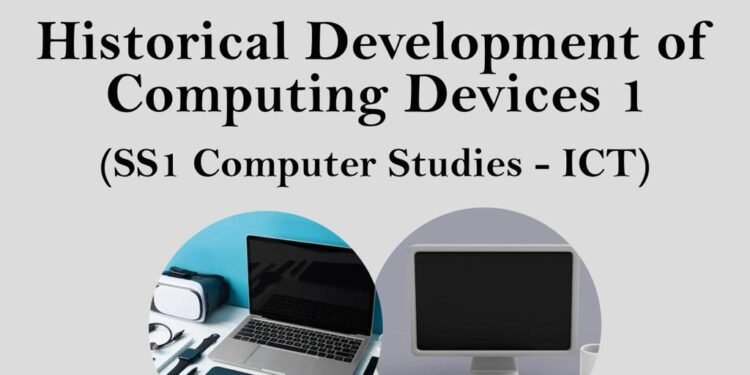Historical Development Of Computing Devices 1 (SS1 Computer Studies - ICT)