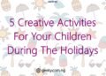 5 Creative Activities For Your Children During The Holidays