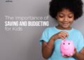 Children’s Special: The Importance Of Saving And Budgeting For Kids